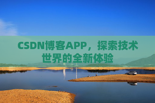 CSDN博客APP，探索技术世界的全新体验